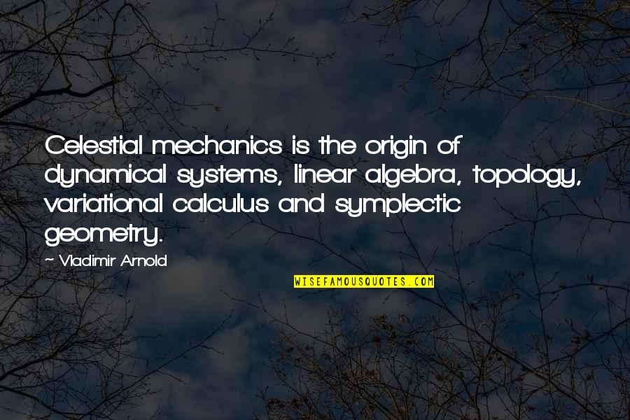 Origin Of Quotes By Vladimir Arnold: Celestial mechanics is the origin of dynamical systems,