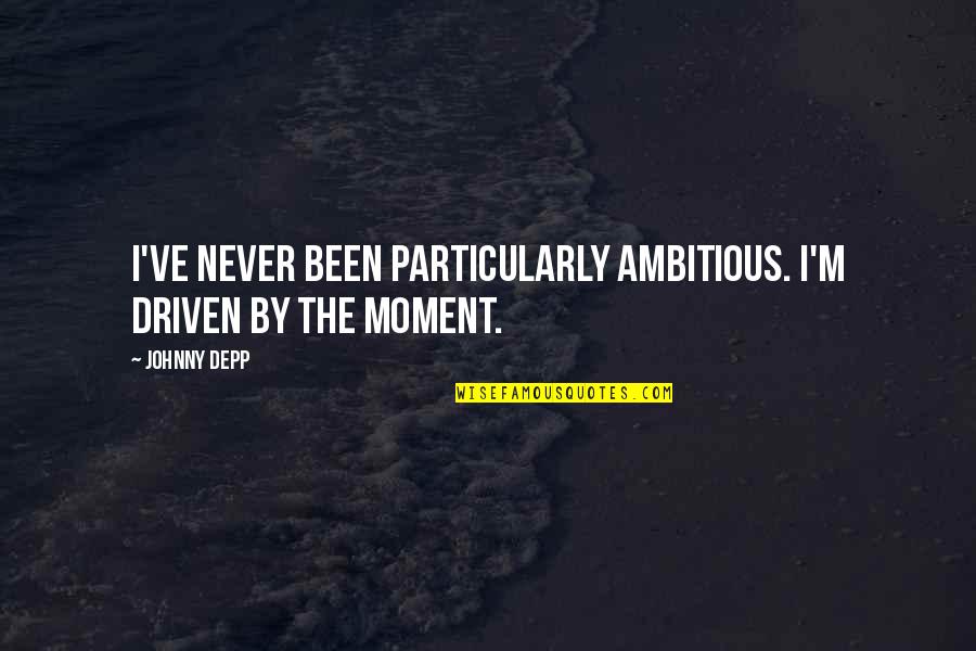 Origin Of Species God Quotes By Johnny Depp: I've never been particularly ambitious. I'm driven by