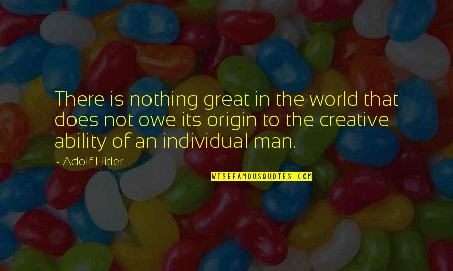 Origin Quotes By Adolf Hitler: There is nothing great in the world that