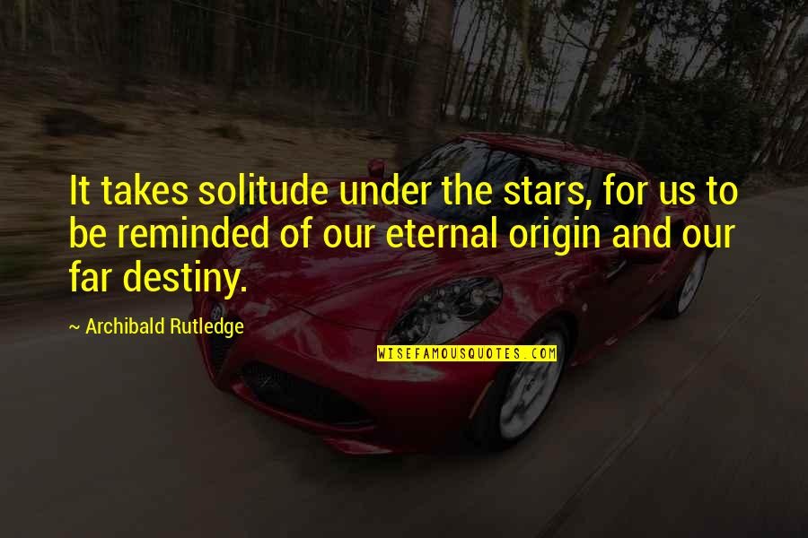 Origin Quotes By Archibald Rutledge: It takes solitude under the stars, for us