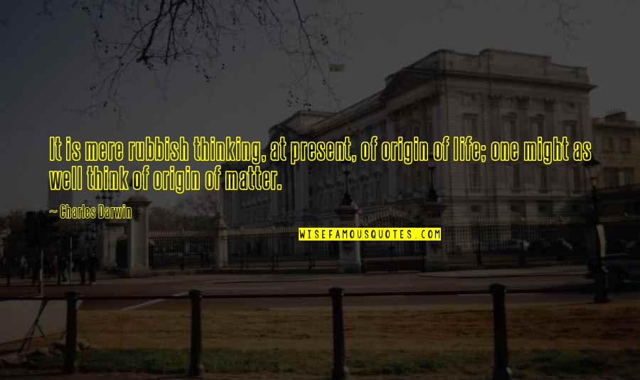 Origin Quotes By Charles Darwin: It is mere rubbish thinking, at present, of