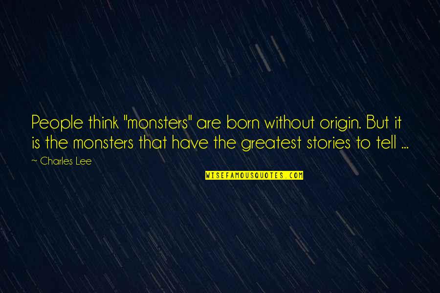 Origin Quotes By Charles Lee: People think "monsters" are born without origin. But