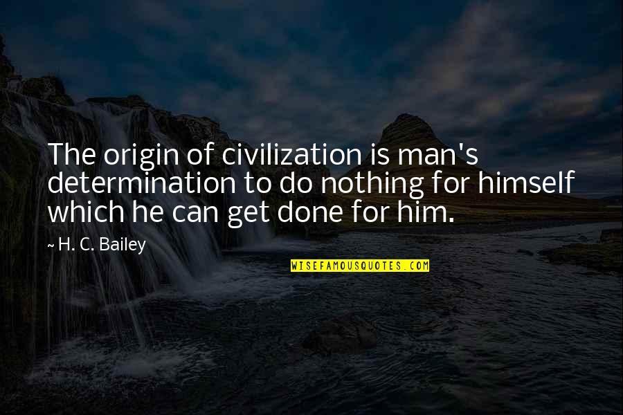 Origin Quotes By H. C. Bailey: The origin of civilization is man's determination to