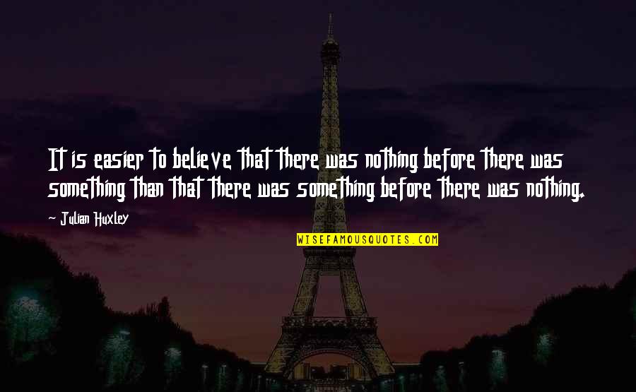 Origin Quotes By Julian Huxley: It is easier to believe that there was