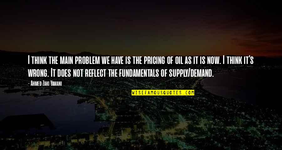 Origin Stories Quotes By Ahmed Zaki Yamani: I think the main problem we have is Origin Stories Quotes By Ahmed Zaki Yamani: I think the main problem we have is