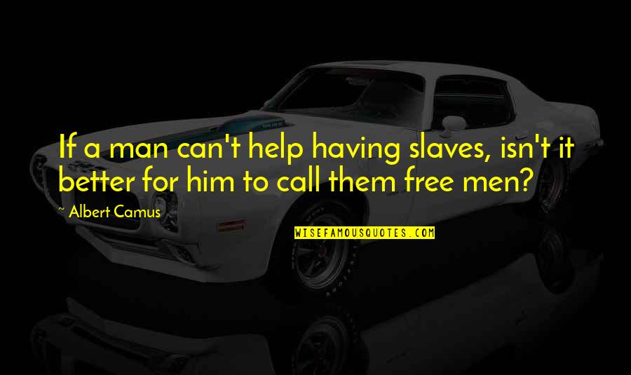 Origin Stories Quotes By Albert Camus: If a man can't help having slaves, isn't