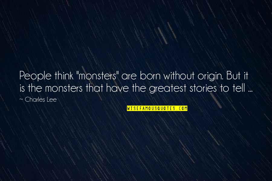 Origin Stories Quotes By Charles Lee: People think "monsters" are born without origin. But
