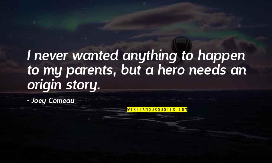 Origin Stories Quotes By Joey Comeau: I never wanted anything to happen to my