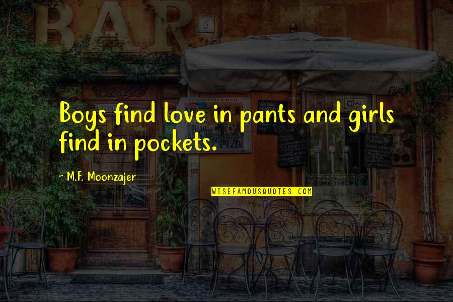 Origin Story Quotes By M.F. Moonzajer: Boys find love in pants and girls find Origin Story Quotes By M.F. Moonzajer: Boys find love in pants and girls find