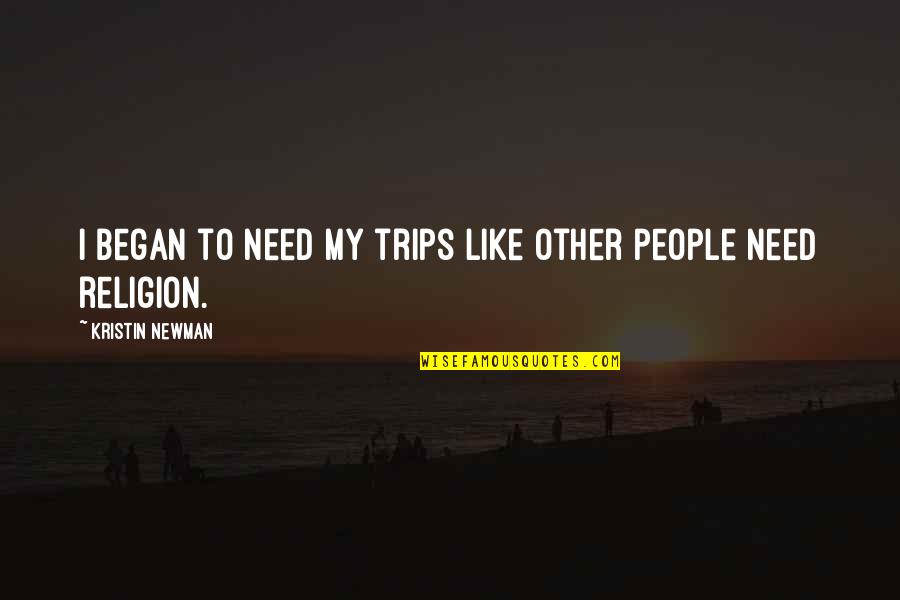 Originaire De Lydie Quotes By Kristin Newman: I began to need my trips like other Originaire De Lydie Quotes By Kristin Newman: I began to need my trips like other