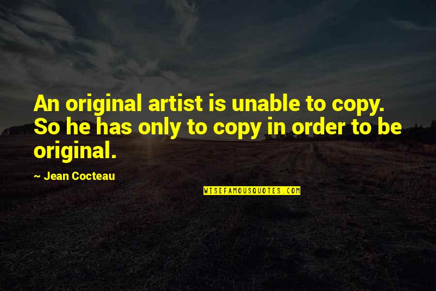 Original Art Quotes By Jean Cocteau: An original artist is unable to copy. So Original Art Quotes By Jean Cocteau: An original artist is unable to copy. So