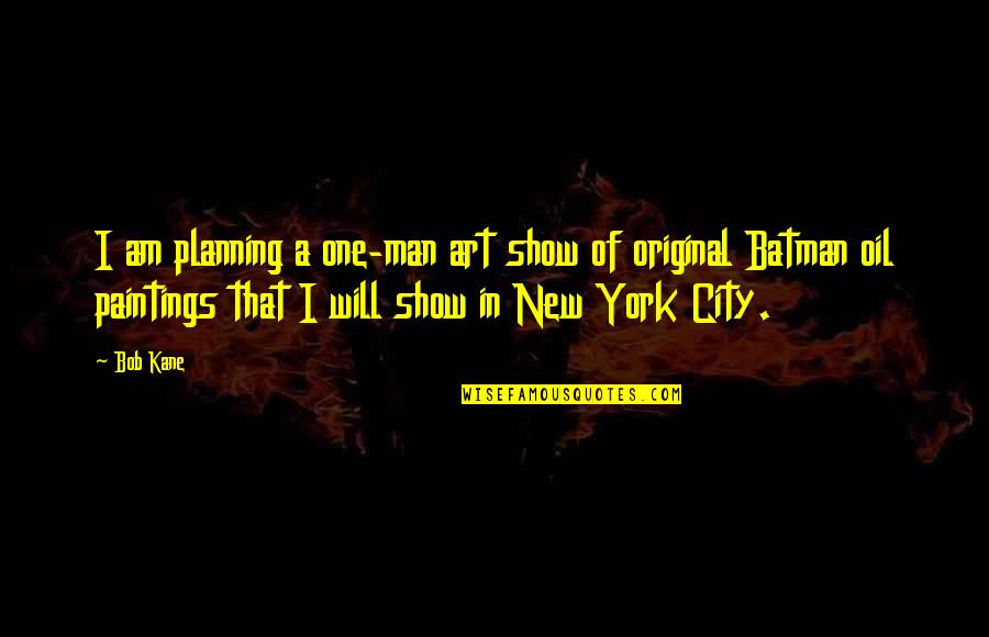 Original Batman Quotes By Bob Kane: I am planning a one-man art show of