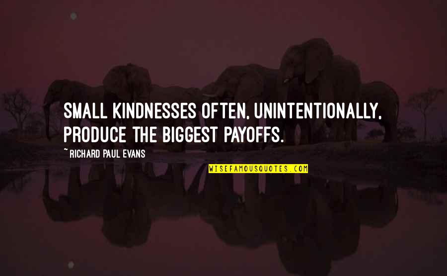 Original Batman Series Robin Quotes By Richard Paul Evans: Small kindnesses often, unintentionally, produce the biggest payoffs.