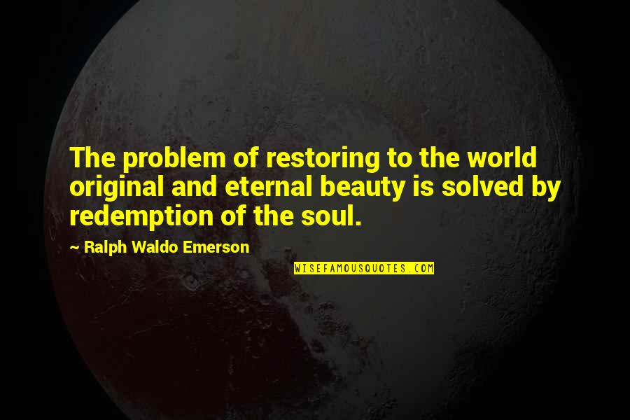 Original Beauty Quotes By Ralph Waldo Emerson: The problem of restoring to the world original