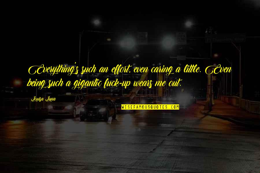Original Confucius Quotes By Louisa Luna: Everything's such an effort, even caring a little. Original Confucius Quotes By Louisa Luna: Everything's such an effort, even caring a little.