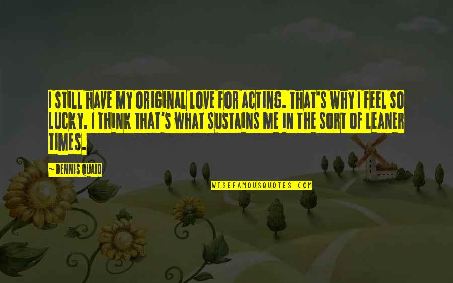 Original Love Quotes By Dennis Quaid: I still have my original love for acting.