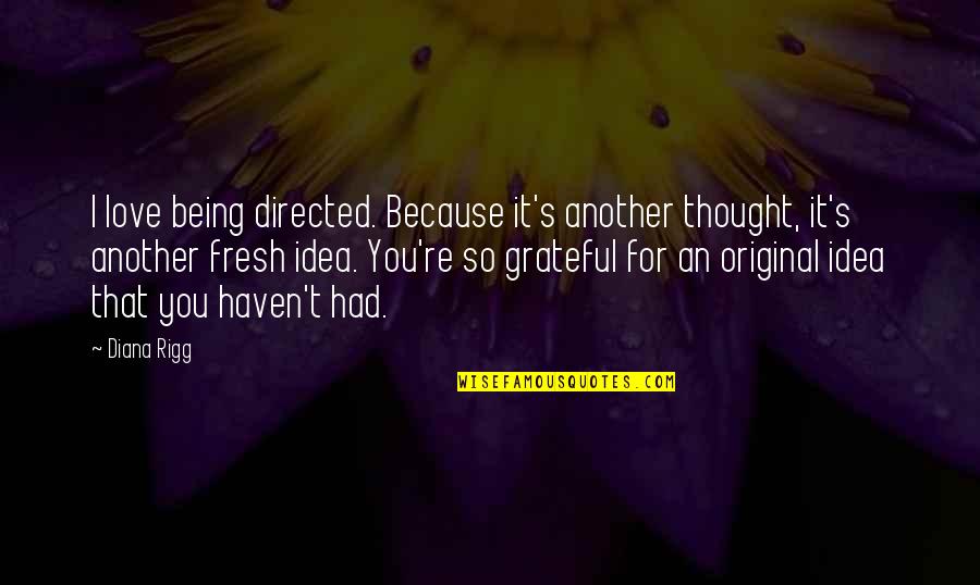 Original Love Quotes By Diana Rigg: I love being directed. Because it's another thought,