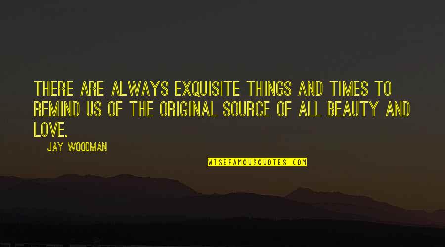 Original Love Quotes By Jay Woodman: There are always exquisite things and times to