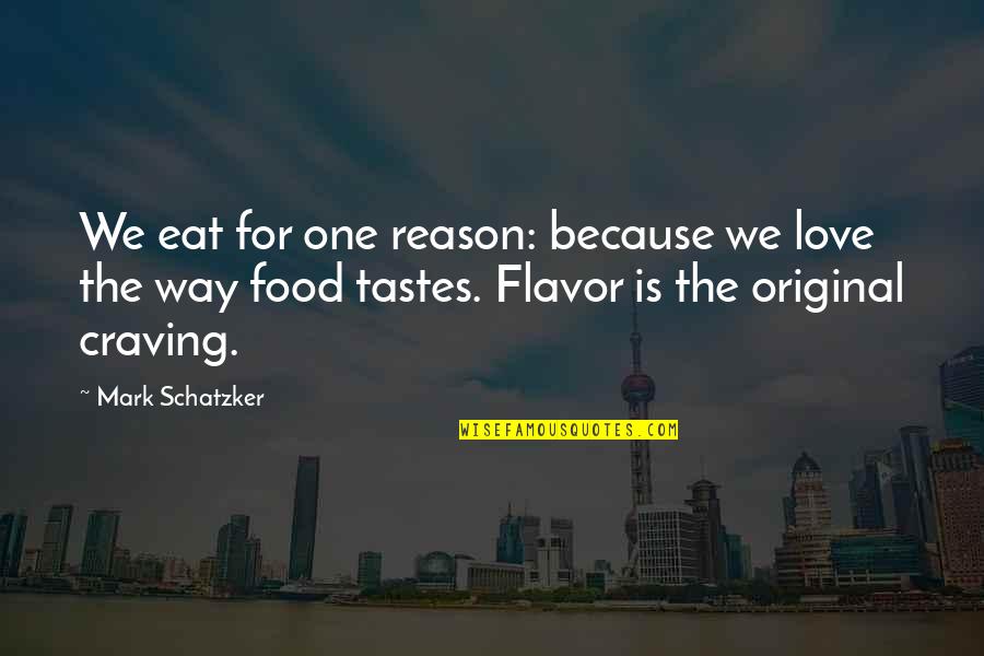 Original Love Quotes By Mark Schatzker: We eat for one reason: because we love