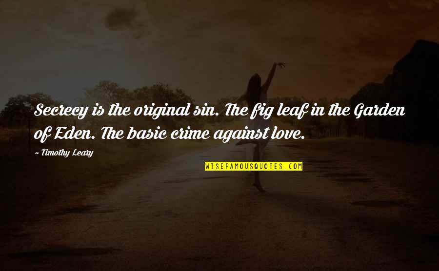 Original Love Quotes By Timothy Leary: Secrecy is the original sin. The fig leaf