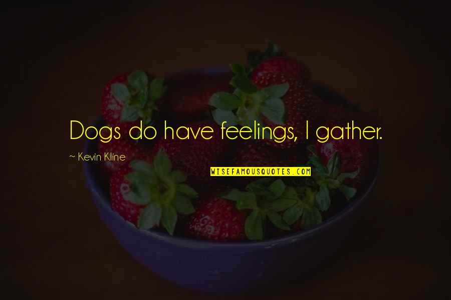 Original Msp Hacker Quotes By Kevin Kline: Dogs do have feelings, I gather. Original Msp Hacker Quotes By Kevin Kline: Dogs do have feelings, I gather.