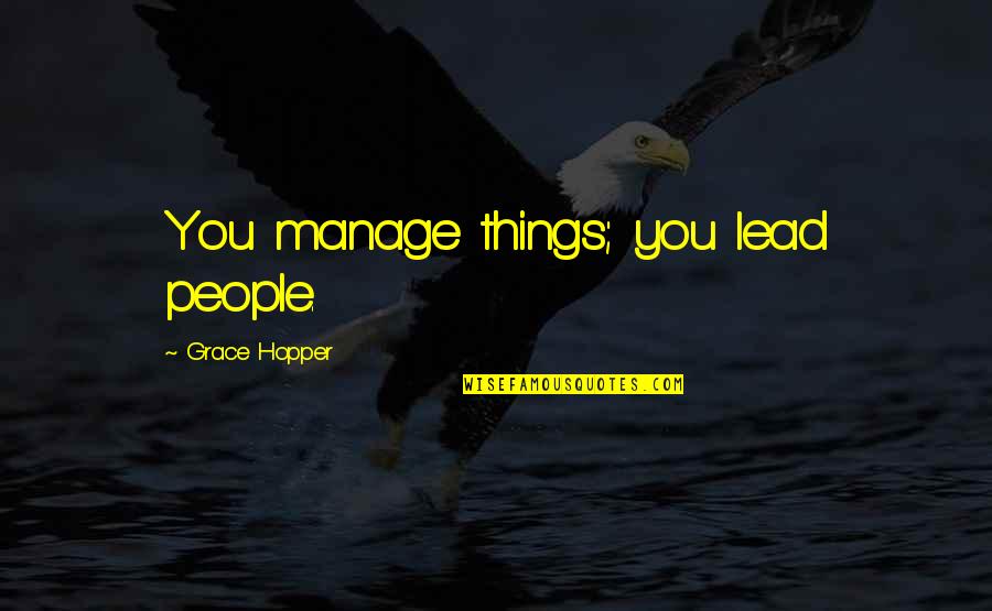 Original Narrow Margin Quotes By Grace Hopper: You manage things; you lead people. Original Narrow Margin Quotes By Grace Hopper: You manage things; you lead people.