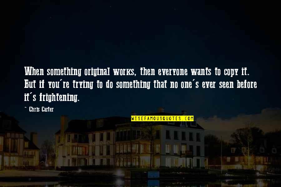 Original One Quotes By Chris Carter: When something original works, then everyone wants to Original One Quotes By Chris Carter: When something original works, then everyone wants to