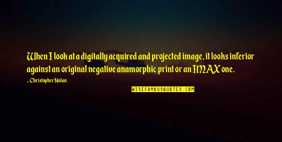 Original One Quotes By Christopher Nolan: When I look at a digitally acquired and Original One Quotes By Christopher Nolan: When I look at a digitally acquired and