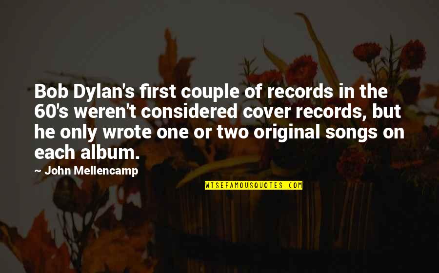 Original One Quotes By John Mellencamp: Bob Dylan's first couple of records in the Original One Quotes By John Mellencamp: Bob Dylan's first couple of records in the