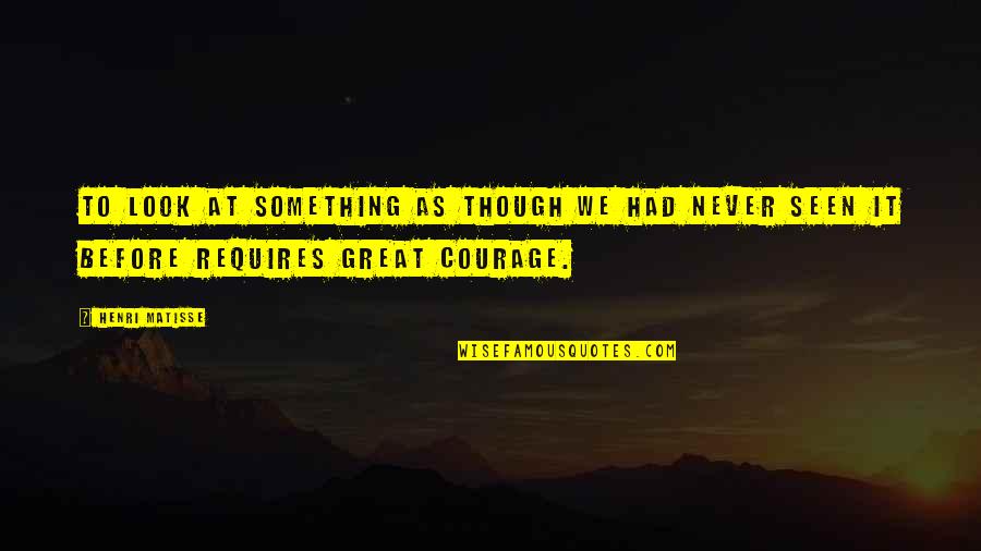 Original Original Quotes By Henri Matisse: To look at something as though we had