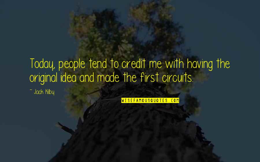 Original Original Quotes By Jack Kilby: Today, people tend to credit me with having Original Original Quotes By Jack Kilby: Today, people tend to credit me with having