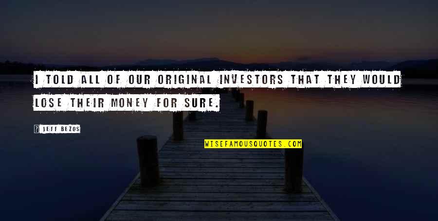 Original Original Quotes By Jeff Bezos: I told all of our original investors that