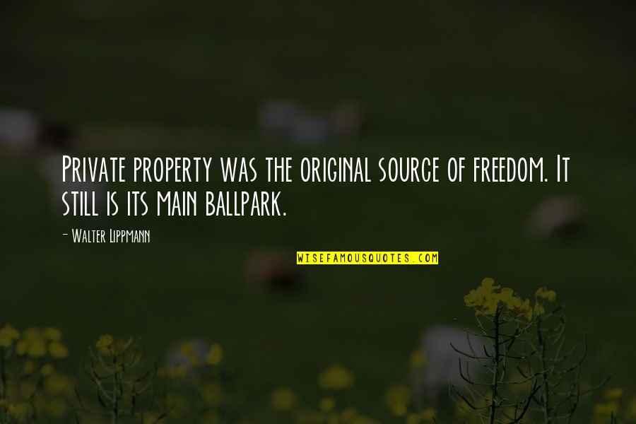 Original Original Quotes By Walter Lippmann: Private property was the original source of freedom. Original Original Quotes By Walter Lippmann: Private property was the original source of freedom.