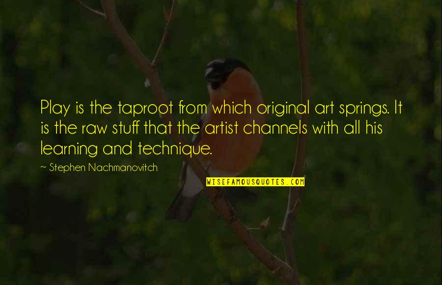 Original Play Quotes By Stephen Nachmanovitch: Play is the taproot from which original art Original Play Quotes By Stephen Nachmanovitch: Play is the taproot from which original art