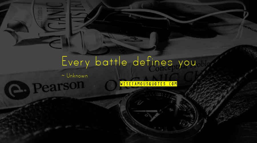 Original Play Quotes By Unknown: Every battle defines you Original Play Quotes By Unknown: Every battle defines you