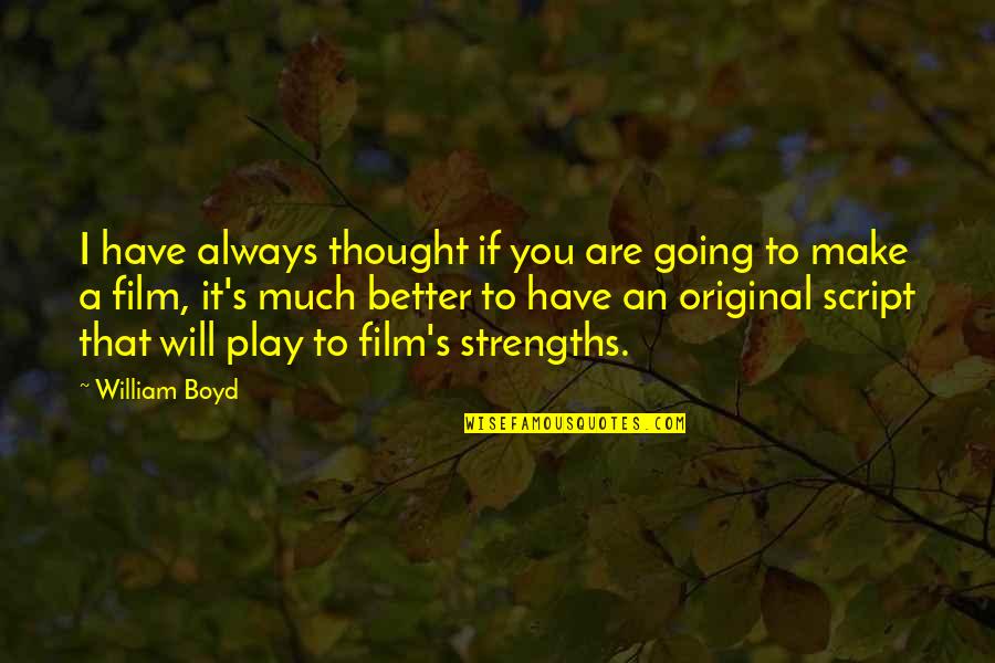 Original Play Quotes By William Boyd: I have always thought if you are going