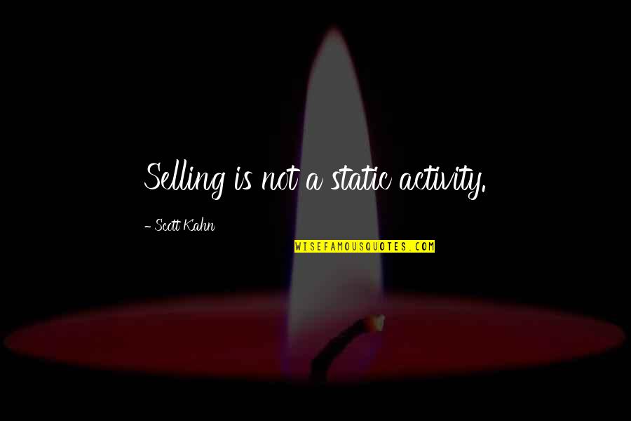 Original Poem Quotes By Scott Kahn: Selling is not a static activity.