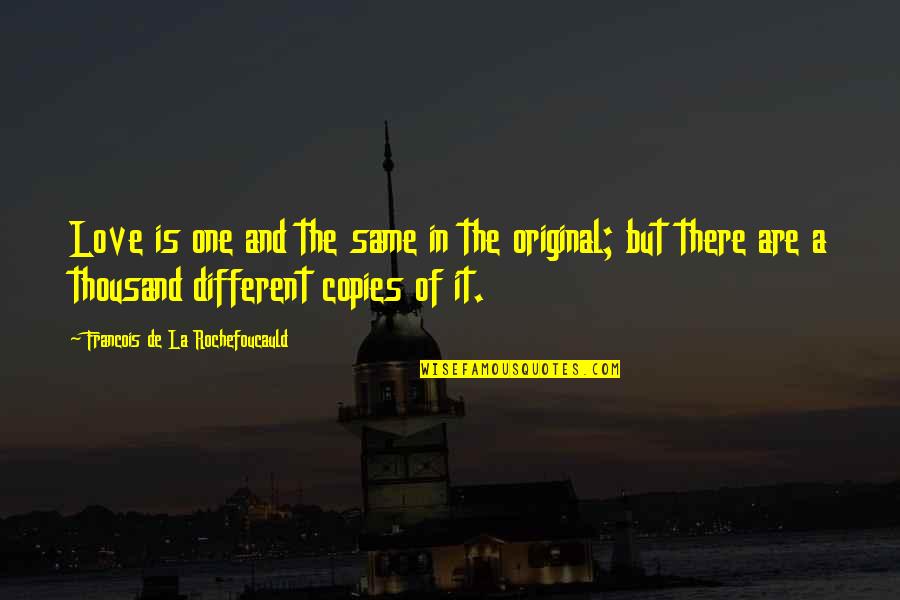 Original Quotes By Francois De La Rochefoucauld: Love is one and the same in the