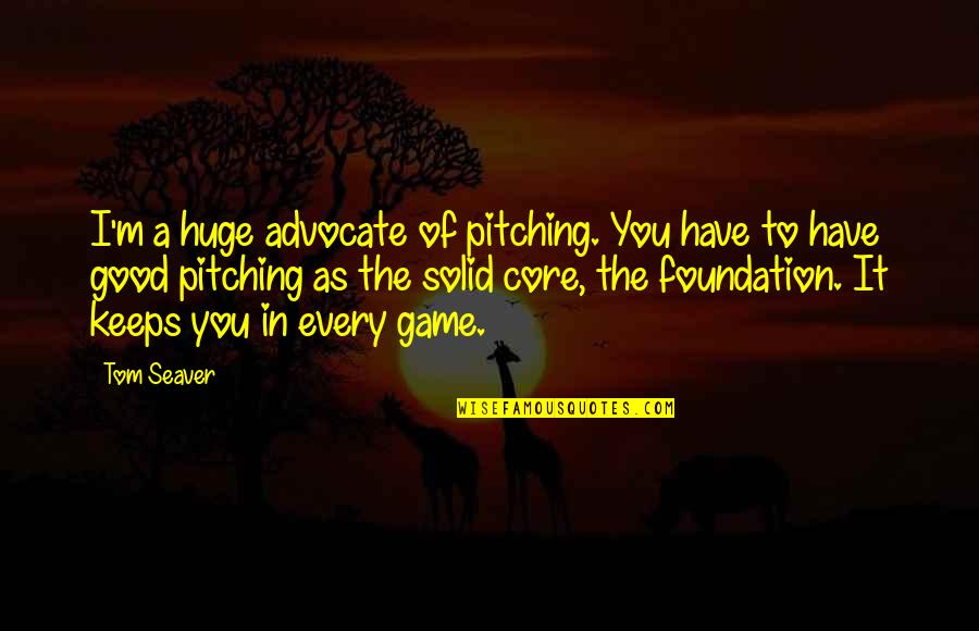 Original Robin Quotes By Tom Seaver: I'm a huge advocate of pitching. You have