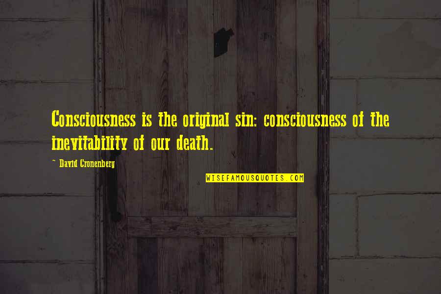 Original Sin Best Quotes By David Cronenberg: Consciousness is the original sin: consciousness of the Original Sin Best Quotes By David Cronenberg: Consciousness is the original sin: consciousness of the