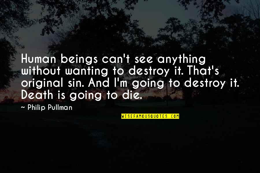 Original Sin Best Quotes By Philip Pullman: Human beings can't see anything without wanting to Original Sin Best Quotes By Philip Pullman: Human beings can't see anything without wanting to