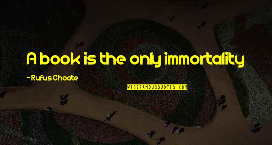 Original Song Quotes By Rufus Choate: A book is the only immortality Original Song Quotes By Rufus Choate: A book is the only immortality