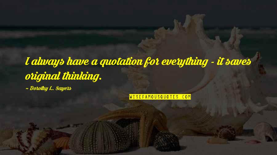 Original Thinking Quotes By Dorothy L. Sayers: I always have a quotation for everything -