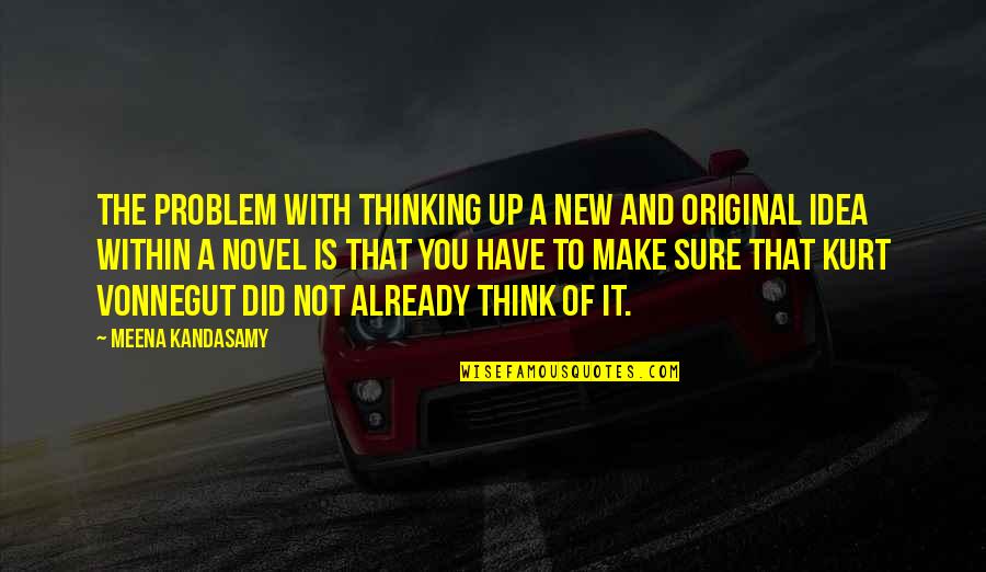 Original Thinking Quotes By Meena Kandasamy: The problem with thinking up a new and