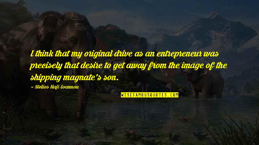 Original Thinking Quotes By Stelios Haji-Ioannou: I think that my original drive as an