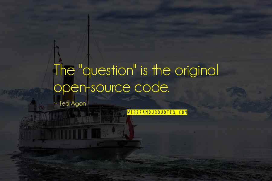 Original Thinking Quotes By Ted Agon: The "question" is the original open-source code.