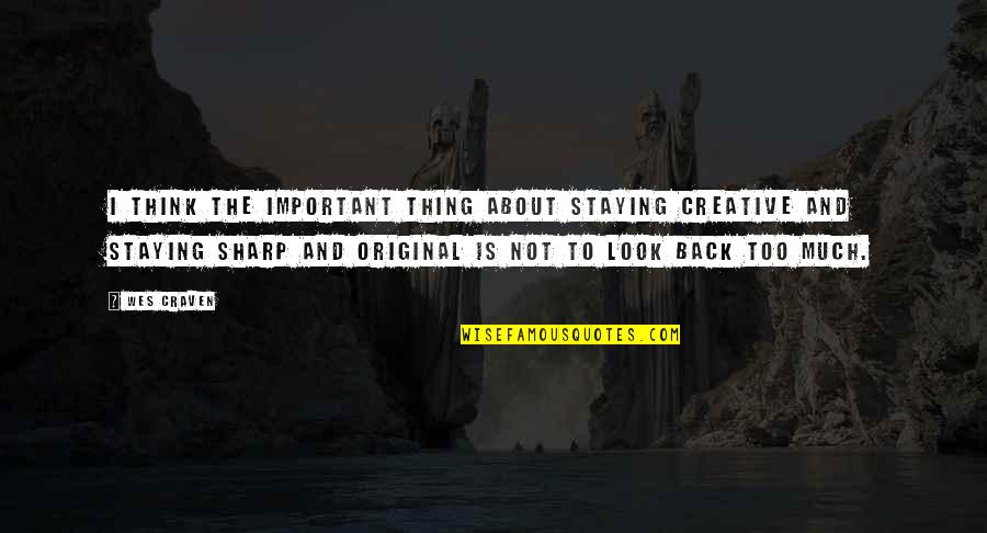 Original Thinking Quotes By Wes Craven: I think the important thing about staying creative Original Thinking Quotes By Wes Craven: I think the important thing about staying creative