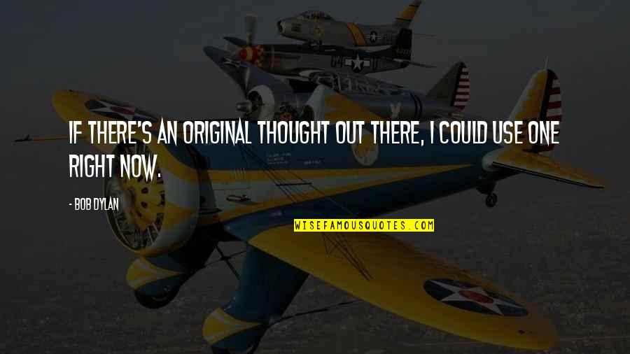 Original Thought Quotes By Bob Dylan: If there's an original thought out there, I