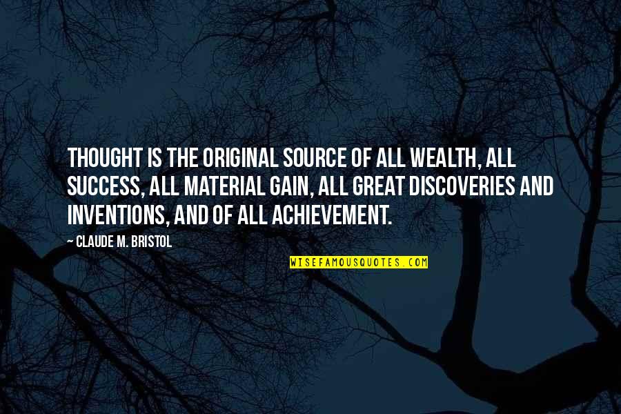 Original Thought Quotes By Claude M. Bristol: Thought is the original source of all wealth,