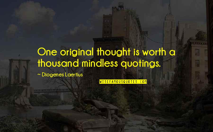 Original Thought Quotes By Diogenes Laertius: One original thought is worth a thousand mindless